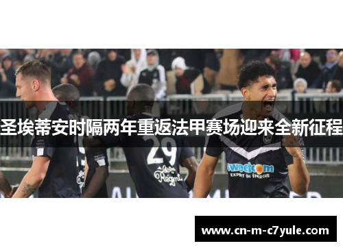 圣埃蒂安时隔两年重返法甲赛场迎来全新征程 圣埃蒂安时隔两年重返法甲赛场迎来全新征程