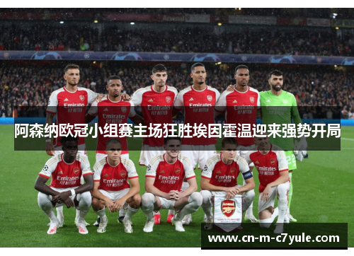 阿森纳欧冠小组赛主场狂胜埃因霍温迎来强势开局